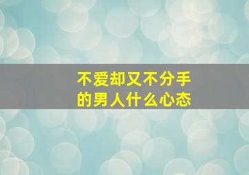 不爱却又不分手的男人什么心态