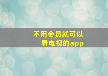 不用会员就可以看电视的app