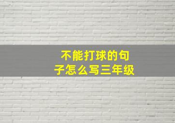 不能打球的句子怎么写三年级