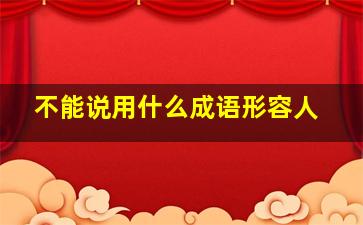 不能说用什么成语形容人