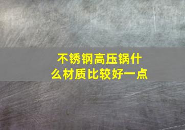 不锈钢高压锅什么材质比较好一点