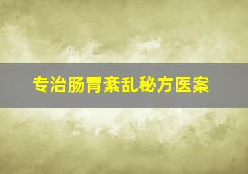 专治肠胃紊乱秘方医案