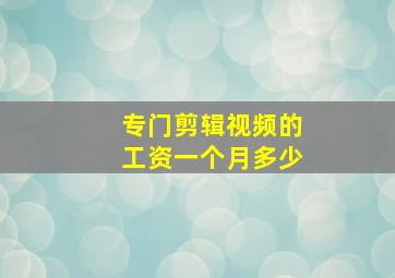 专门剪辑视频的工资一个月多少