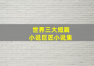 世界三大短篇小说巨匠小说集