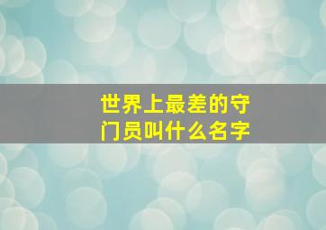 世界上最差的守门员叫什么名字