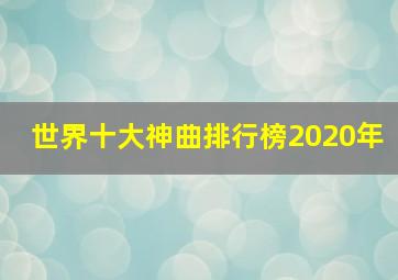 世界十大神曲排行榜2020年