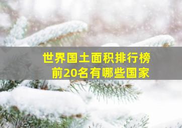 世界国土面积排行榜前20名有哪些国家