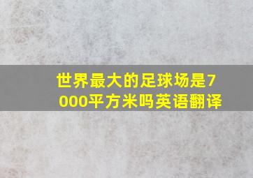 世界最大的足球场是7000平方米吗英语翻译