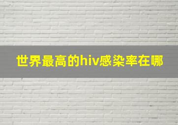 世界最高的hiv感染率在哪