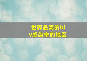 世界最高的hiv感染率的地区