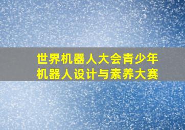 世界机器人大会青少年机器人设计与素养大赛