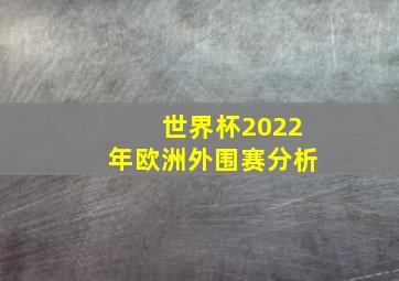 世界杯2022年欧洲外围赛分析