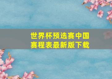 世界杯预选赛中国赛程表最新版下载