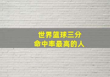 世界篮球三分命中率最高的人