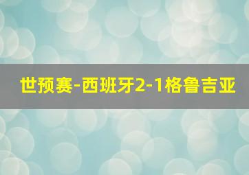 世预赛-西班牙2-1格鲁吉亚