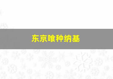 东京喰种纳基