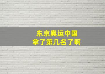 东京奥运中国拿了第几名了啊