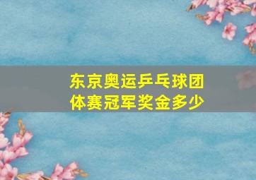 东京奥运乒乓球团体赛冠军奖金多少