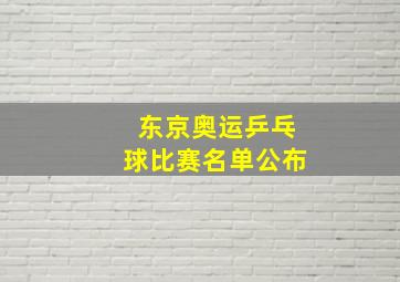 东京奥运乒乓球比赛名单公布