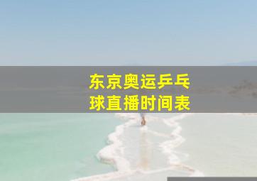 东京奥运乒乓球直播时间表