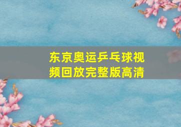 东京奥运乒乓球视频回放完整版高清