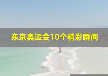 东京奥运会10个精彩瞬间