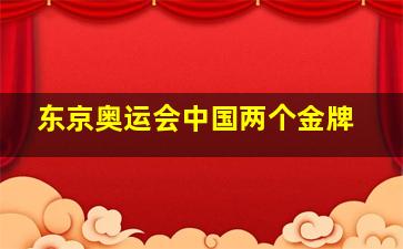 东京奥运会中国两个金牌