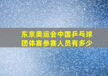 东京奥运会中国乒乓球团体赛参赛人员有多少