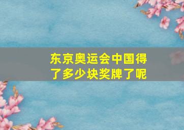 东京奥运会中国得了多少块奖牌了呢