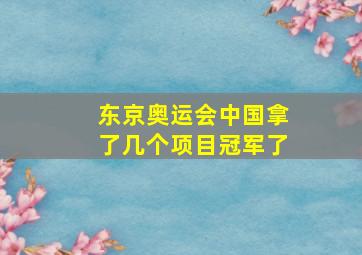 东京奥运会中国拿了几个项目冠军了