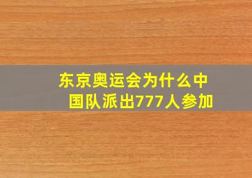 东京奥运会为什么中国队派出777人参加