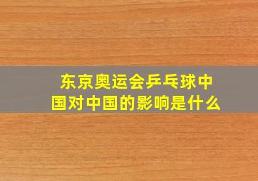 东京奥运会乒乓球中国对中国的影响是什么