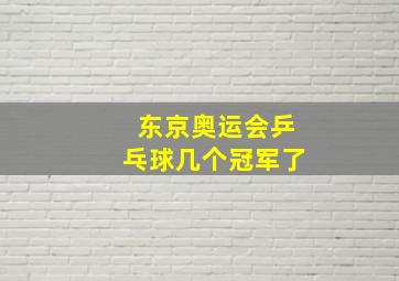 东京奥运会乒乓球几个冠军了