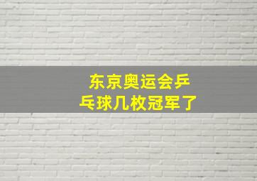 东京奥运会乒乓球几枚冠军了