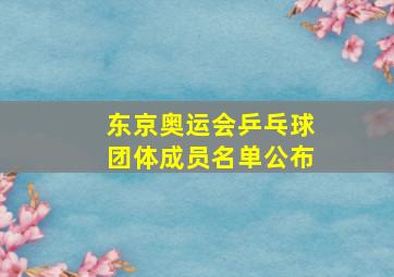 东京奥运会乒乓球团体成员名单公布