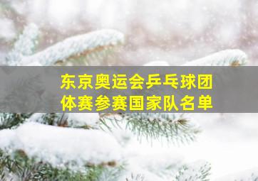 东京奥运会乒乓球团体赛参赛国家队名单