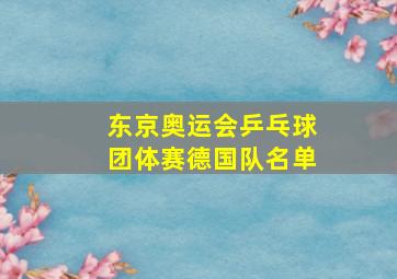 东京奥运会乒乓球团体赛德国队名单