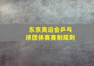 东京奥运会乒乓球团体赛赛制规则