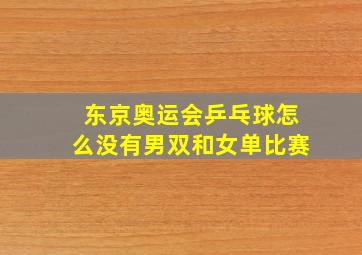 东京奥运会乒乓球怎么没有男双和女单比赛