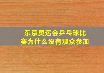 东京奥运会乒乓球比赛为什么没有观众参加