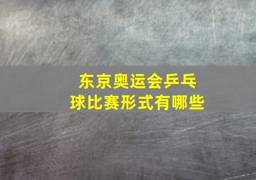 东京奥运会乒乓球比赛形式有哪些