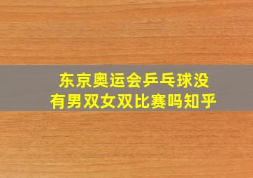 东京奥运会乒乓球没有男双女双比赛吗知乎