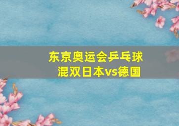 东京奥运会乒乓球混双日本vs德国