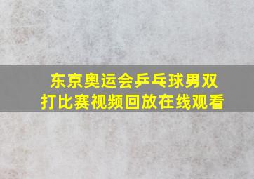 东京奥运会乒乓球男双打比赛视频回放在线观看