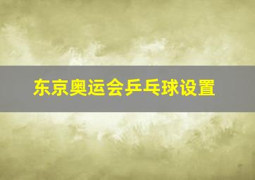 东京奥运会乒乓球设置