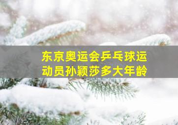 东京奥运会乒乓球运动员孙颖莎多大年龄