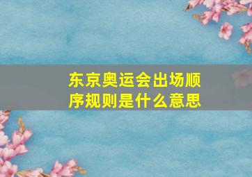 东京奥运会出场顺序规则是什么意思