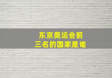 东京奥运会前三名的国家是谁