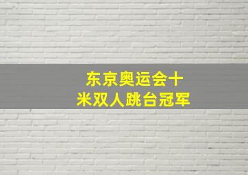 东京奥运会十米双人跳台冠军