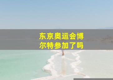 东京奥运会博尔特参加了吗